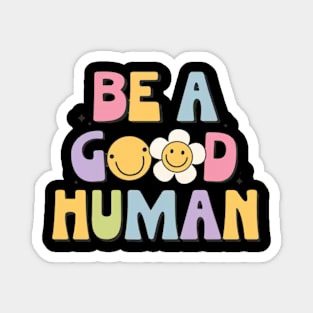 BE A GOOD HUMAN Magnet