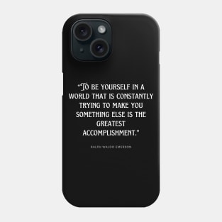 Ralph Waldo Emerson - To be yourself in a world that is constantly trying to make you something else is the greatest accomplishment. Phone Case