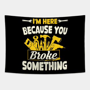 Im Here Because You Broke Something Funny Mechanic Tapestry