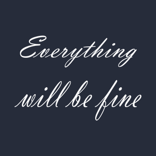 Everything will be fine T-Shirt