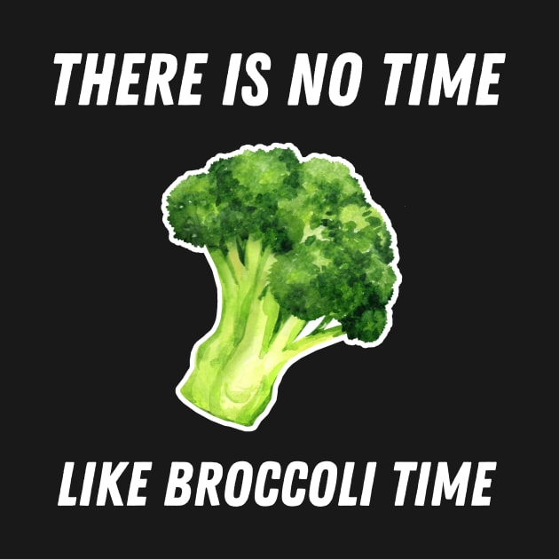 There Is No Time Like Broccoli Time Funny by DesignArchitect