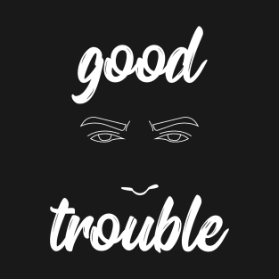 good trouble T-Shirt