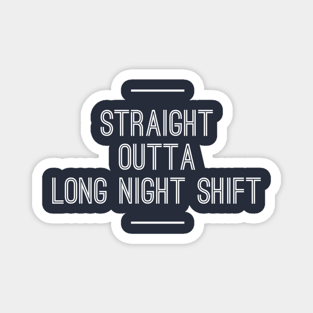 Straight Outta Long Night Shift Nurse Cna - Nurse Gift Idea Funny Saying Quote Cna - Magnet | Teepublic