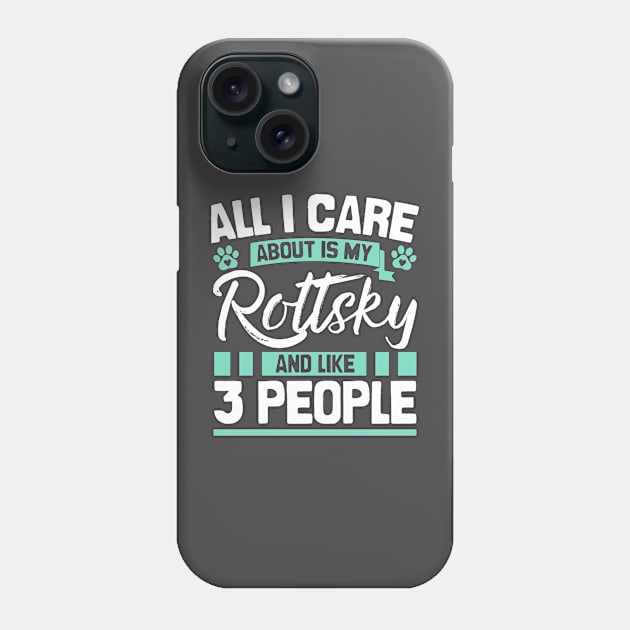 All I Care About Is My Rottsky And Like 3 People Phone Case by Shopparottsky