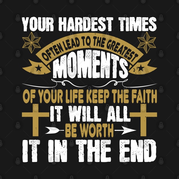 Keep The Faith It Will All Be Worth It In The End by D3Apparels