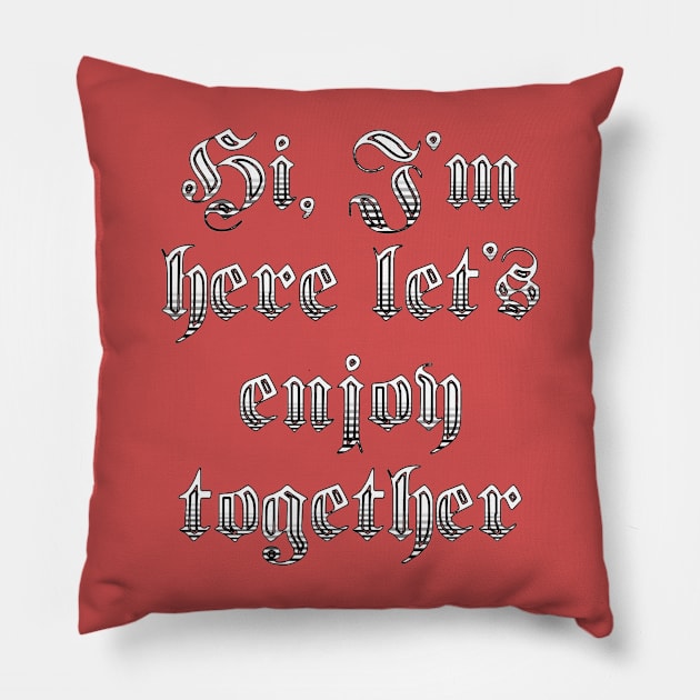 Hi, I'm Here. Let's Enjoy Together Pillow by TJMERCH