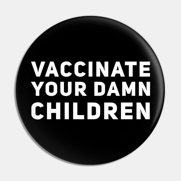 Vaccinate Your Damn Children Pin by GrayDaiser