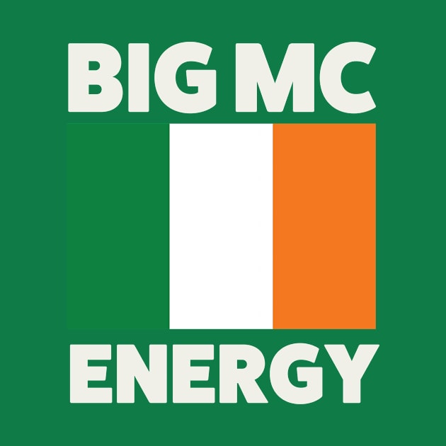 Big Mc Energy Irish Flag Ireland Pride by PodDesignShop