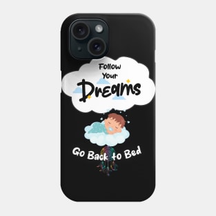 Follow Your Dreams Go Back To Bed Phone Case