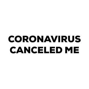 Coronavirus Canceled Me (black) T-Shirt