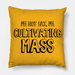 I'm Not Fat, I'm Cultivating Mass Pillow