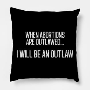 When Abortions Are Outlawed... I Will Be An Outlaw Pillow