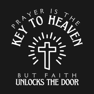 Prayer is The Key to Heaven Christian T-Shirt