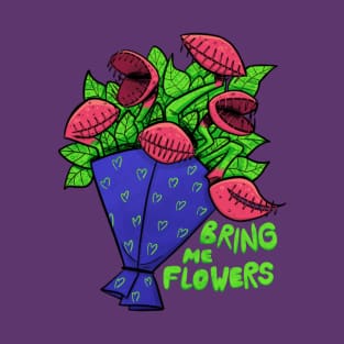 Bring me flowers T-Shirt