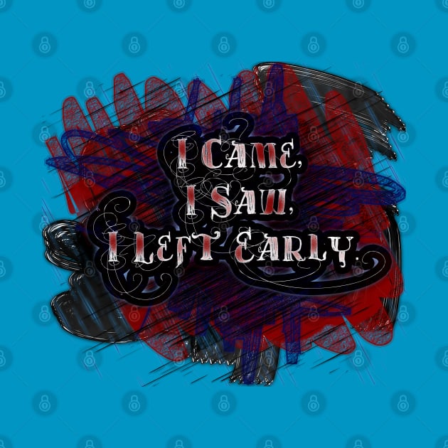 I Came,  I Saw,  I Left Early by LanaBanana