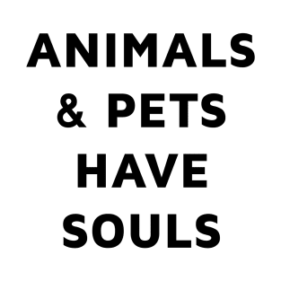 Animals and pets have souls T-Shirt