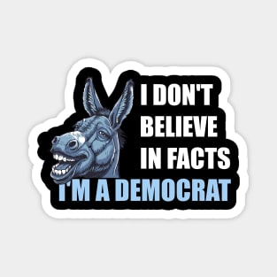 I Don't-Believe-In-Facts +-I'm-A-Democrat Magnet