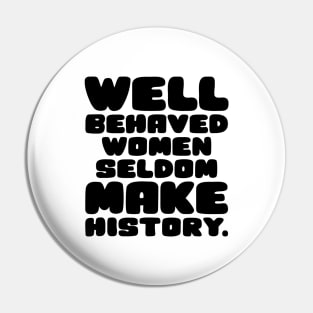 Well Behaved Women Seldom Make History Pin