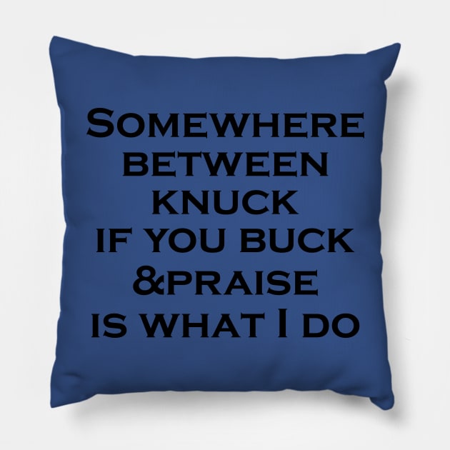 Somewhere between knuck if you buck praise is what I do Shirt Pillow by mo designs 95