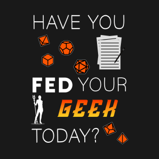 Tabletop Gamer "Have you fed your geek today?" T-Shirt