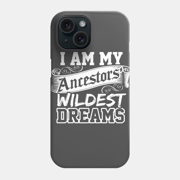 I Am My Ancestors Wildest Dreams Design Genealogy DNA Phone Case by ghsp