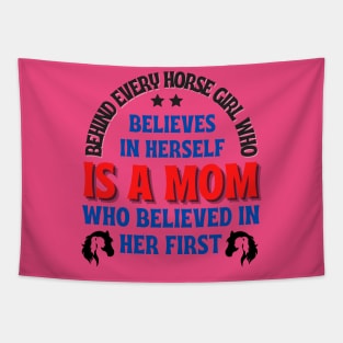 Behind every horse girl who believes in herself is a mom who believed in her first. mother's day gift Tapestry