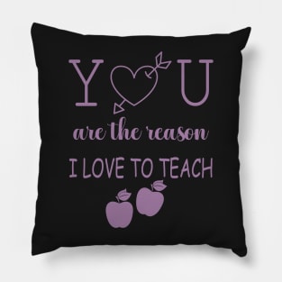 You Are The Reason I Love To Teach Pillow