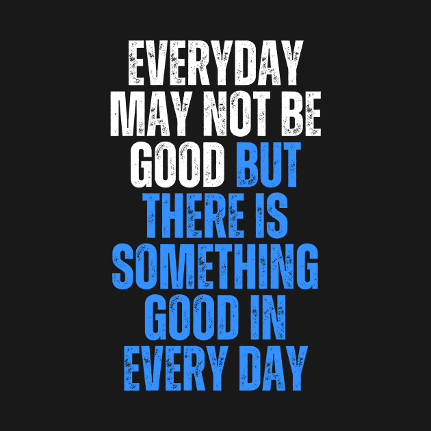 everyday may not be good but there is something good in everyday by emofix