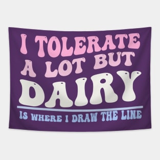 I Tolerate A Lot But Dairy Is Where I Draw The Line Tapestry