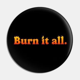 Burn it all Pin