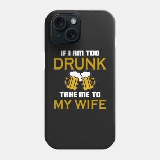 If I am too drunk take to my wife Phone Case