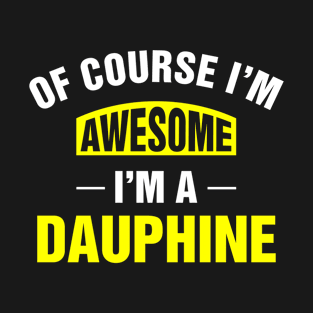 Of Course I'm Awesome, I'm A Dauphine, Dauphine Family Name T-Shirt