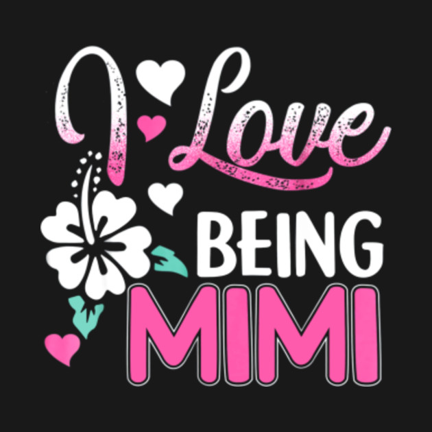 I Love Being Mimi I Love Being Mimi T Shirt Teepublic