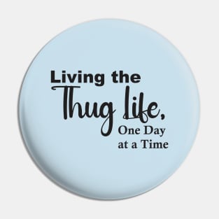 Living the Thug Life, One Day at a Time Pin