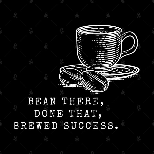 Bean There, Done That, Brewed Success! (Coffee Motivational and Inspirational Quote) by Inspire Me 
