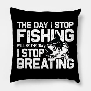 The day I stop Fishing well be the day I stop breating Pillow