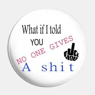 What if I told you No one gives a shit t-shirt Pin