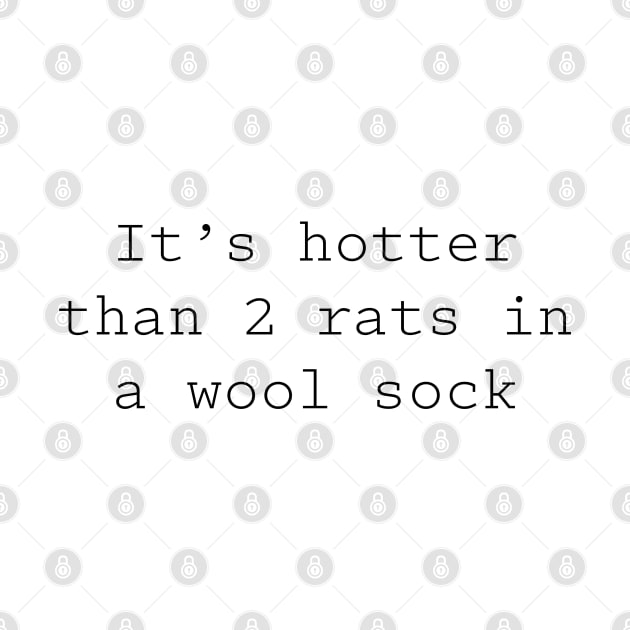 It's hotter than 2 rats in a wool sock by PopsPrints