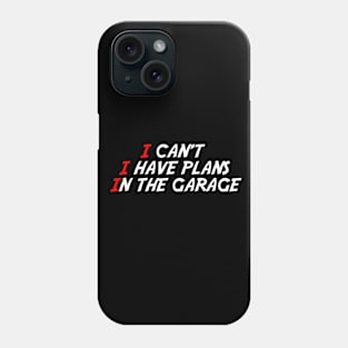 I Can't I Have Plans In The Garage Phone Case