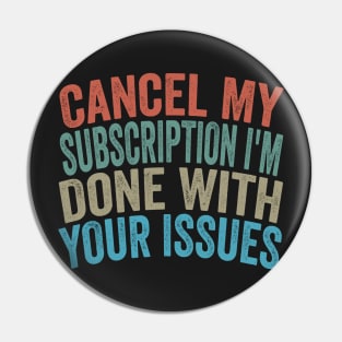 Cancel my Subscription I'm Done With Your Issues Funny Sarcastic Quote Pin