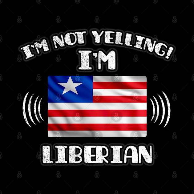I'm Not Yelling I'm Liberian - Gift for Liberian With Roots From Liberia by Country Flags