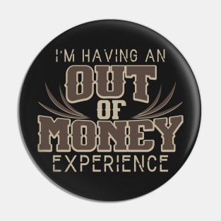 I'm Having An Out Of Money Experience Funny Joke Pin