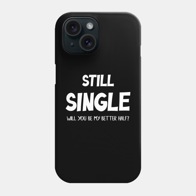 Still Single Will you be my Better Half? Valentine Day Phone Case by zeedot