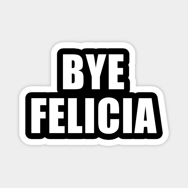 Bye Felicia Magnet by quoteee