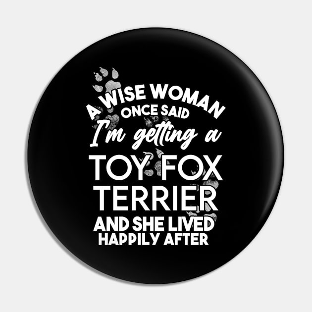 A wise woman once said i'm getting a toy fox terrier and she lived happily after . Perfect fitting present for mom girlfriend mother boyfriend mama gigi nana mum uncle dad father friend him or her Pin by SerenityByAlex