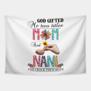 God Gifted Me Two Titles Mom And Nani And I Rock Them Both Wildflowers Valentines Mothers Day Tapestry