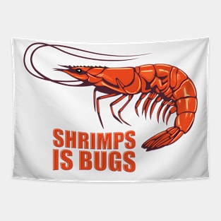 Shrimps is bugs. Tapestry