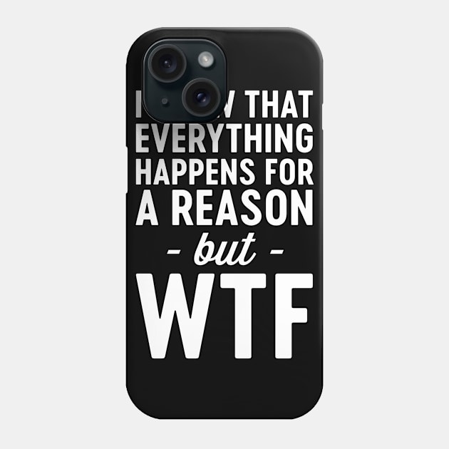 WTF everything happens for reason Phone Case by Portals
