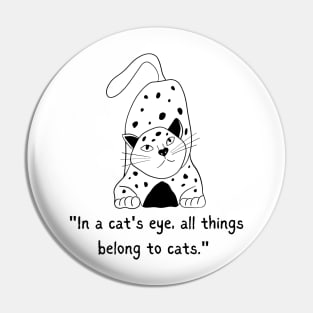 IN A CAT'S EYE, ALL THINGS BLONG TO CATS/ Cute Cat Quote Pin