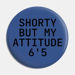 Shorty But My Attitude 6'5 Pin